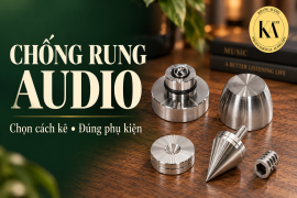 Chống rung cho audio: chọn cách kê và phụ kiện đúng chỗ