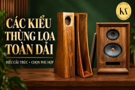 Các kiểu thùng loa toàn dải: hiểu cấu trúc để chọn phù hợp