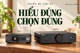 Thế Giới Chi-fi: Phân Loại Các Thiết Bị Âm Thanh Đỉnh Cao Trong Tầm Giá
