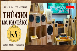 Thú chơi chế tạo loa toàn dải cổ: phóng sự tư liệu 2015
